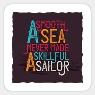 A SMOOTH SEA NEVER MADE A SKILLFUL SAILOR Sticker